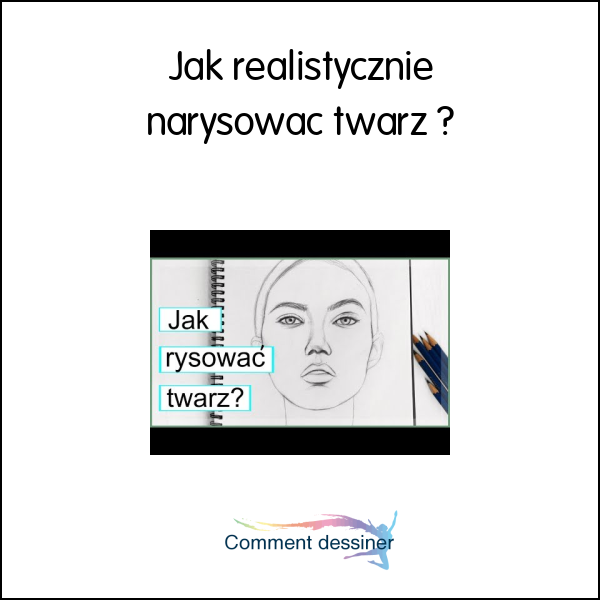 Jak realistycznie narysować twarz